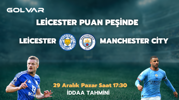 LEİCESTER PUAN PEŞİNDE! 29 ARALIK LEİCESTER-MANCHESTER CİTY İDDAA TAHMİNİ